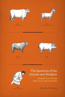 The Question of the Animal and Religion: Theoretical Stakes, Practical Implications - Gross, Aaron