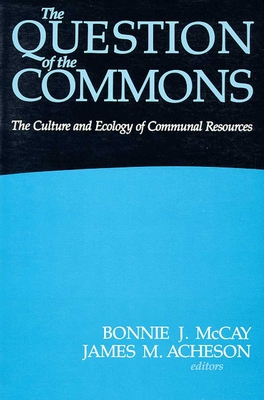 The Question of the Commons: The Culture & Ecology of Communal Resources - McCay, Bonnie J (Editor), and Acheson, James M (Editor)