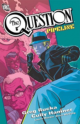 The Question: Pipeline - Rucka, Greg, and Martin, Laura (Contributions by), and McCaig, Dave (Contributions by), and Fletcher, Jared K (Contributions by)