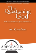 The Questioning God: An Inquiry for Muslims, Jews, and Christians