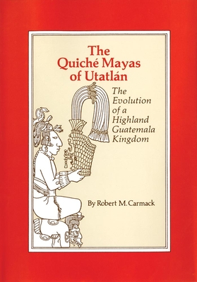 The Quiche Mayas of Utatlan: The Evolution of a Highland Guatemala Kingdom - Carmack, Robert M