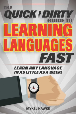 The Quick and Dirty Guide to Learning Languages Fast: Learn Any Language in as Little as a Week! - Hawke, Mykel