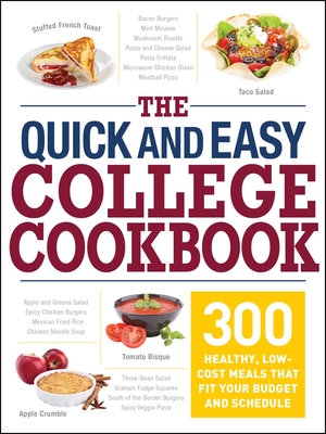 The Quick and Easy College Cookbook: 300 Healthy, Low-Cost Meals That Fit Your Budget and Schedule - Adams Media