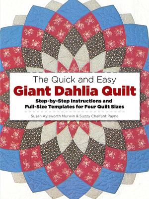 The Quick and Easy Giant Dahlia Quilt: Step-By-Step Instructions and Full-Size Templates for Four Quilt Sizes - Murwin, Susan Aylsworth, and Payne, Suzzy Chalfant