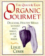 The Quick and Easy Organic Gourmet: Delicious, Healthy Meals Without Meat, Wheat, Dairy, or Sugar