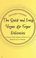 The Quick and Easy Vegan Air Fryer Delicacies: A Super-easy Recipe Collection to Balance your Lifestyle