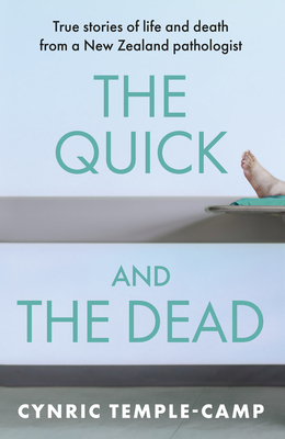 The Quick and the Dead: True stories of life and death from a New Zealand pathologist - Temple-Camp, Cynric