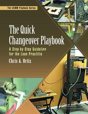 The Quick Changeover Playbook: A Step-by-Step Guideline for the Lean Practitioner - Ortiz, Chris A.