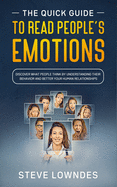 The Quick Guide To Read People's Emotions: Discover What People Think by Understanding Their Behavior and Better Your Human Relationships. Analyze and Reveal Emotions, Feelings and Thoughts on sight