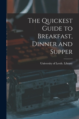 The Quickest Guide to Breakfast, Dinner and Supper - University of Leeds Library (Creator)