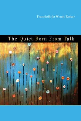 The Quiet Born from Talk: Festschrift for Wendy Barker - Kasper, Catherine (Editor)