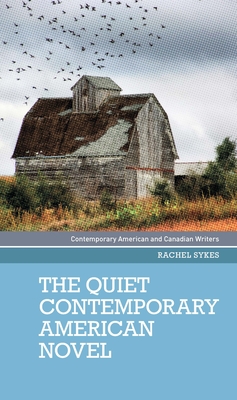 The Quiet Contemporary American Novel - Sykes, Rachel