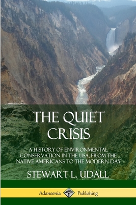The Quiet Crisis: A History of Environmental Conservation in the USA, from the Native Americans to the Modern Day - Udall, Stewart L