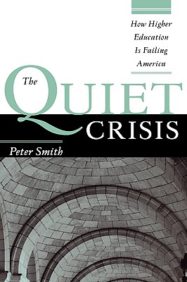 The Quiet Crisis: How Higher Education Is Failing America - Smith, Peter