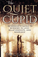 The Quiet Cupid: An Introvert's Guide to Winning in Love, Relationships, and Marriage