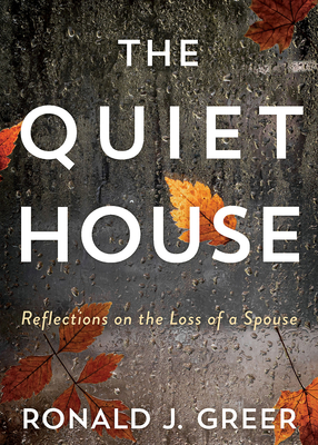 The Quiet House: Reflections on the Loss of a Spouse - Greer, Ronald J