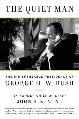The Quiet Man: The Indispensable Presidency of George H.W. Bush - Sununu, John H