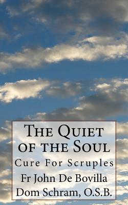 The Quiet of the Soul: Cure For Scruples - Schram, O S B Dom, and Collins, Henry (Editor), and de Bovilla, John, Fr.