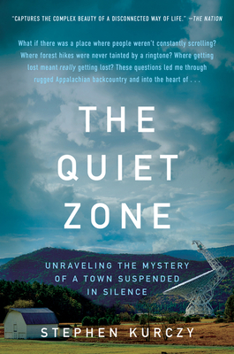 The Quiet Zone: Unraveling the Mystery of a Town Suspended in Silence - Kurczy, Stephen