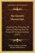 The Quimby Manuscripts Showing the Discovery of Spiritual Healing and the Origin of Christian Science