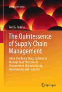 The Quintessence of Supply Chain Management: What You Really Need to Know to Manage Your Processes in Procurement, Manufacturing, Warehousing and Logistics