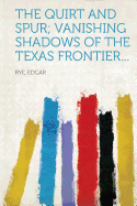 The Quirt and Spur; Vanishing Shadows of the Texas Frontier...