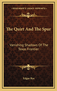 The Quirt And The Spur: Vanishing Shadows Of The Texas Frontier