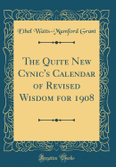 The Quite New Cynic's Calendar of Revised Wisdom for 1908 (Classic Reprint)