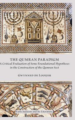 The Qumran Paradigm: A Critical Evaluation of Some Foundational Hypotheses in the Construction of the Qumran Sect - De Looijer, Gwynned