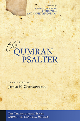 The Qumran Psalter: The Thanksgiving Hymns among the Dead Sea Scrolls - Charlesworth, James H