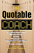 The Quotable Coach: Leadership and Motivation from History's Greatest Coaches