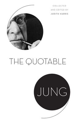 The Quotable Jung - Jung, C G, and Harris, Judith (Editor), and Woolfson, Tony (Contributions by)
