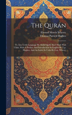 The Qurn: Tr. Into Urd Language By Abdul Qdir Ibn I Shah Wal Ullah, With A Preface And Introduction In English By T.p. Hughes, And An Index In Urdu By E.m. Wherry - Hughes, Thomas Patrick, and Elwood Morris Wherry (Creator)