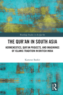 The Qur'an in South Asia: Hermeneutics, Qur'an Projects, and Imaginings of Islamic Tradition in British India