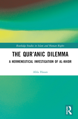 The Qur'anic Dilemma: A Hermeneutical Investigation of al-Khidr - Hasan, Abla