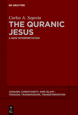 The Quranic Jesus: A New Interpretation - Segovia, Carlos Andrs