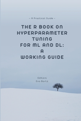 The R Book on Hyperparameter Tuning for ML and DL: A Working Guide A Practical Guide - Bartz, Eva