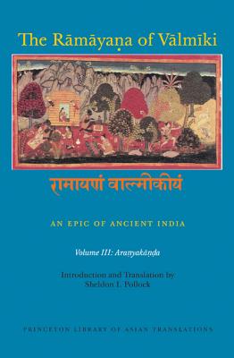 The R m ya a of V lm ki: An Epic of Ancient India, Volume III: Aranyak   a - Goldman, Robert P (Translated by), and Pollock, Sheldon I (Translated by)