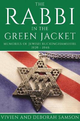 The Rabbi in the Green Jacket: Memories of Jewish Buckinghamshire, 1939 - 1945 - Samson, Vivien and Deborah