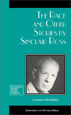 The Race and Other Stories by Sinclair Ross - Ross, Sinclair, and McMullen, Lorraine (Editor)