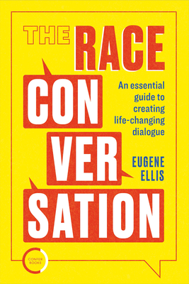 The Race Conversation: An essential guide to creating life-changing dialogue - Ellis, Eugene