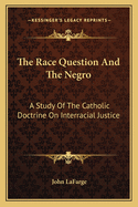 The Race Question and the Negro: A Study of the Catholic Doctrine on Interracial Justice
