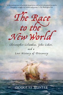 The Race to the New World: Christopher Columbus, John Cabot, and a Lost History of Discovery - Hunter, Douglas