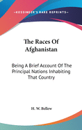 The Races Of Afghanistan: Being A Brief Account Of The Principal Nations Inhabiting That Country