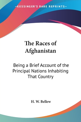 The Races of Afghanistan: Being a Brief Account of the Principal Nations Inhabiting That Country - Bellew, H W