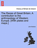 The Races of Great Britain. a Contribution to the Anthropology of Western Europe. [With Plates and Maps.] - Beddoe, John