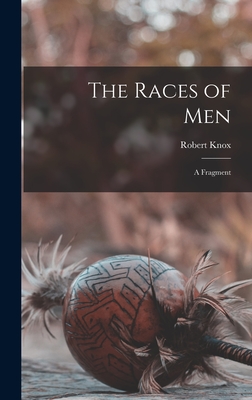 The Races of Men: a Fragment - Knox, Robert 1791-1862
