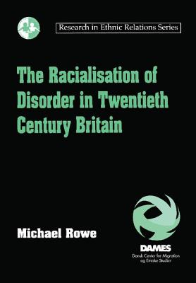 The Racialisation of Disorder in Twentieth Century Britain - Rowe, Michael