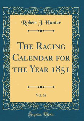 The Racing Calendar for the Year 1851, Vol. 62 (Classic Reprint) - Hunter, Robert J