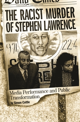 The Racist Murder of Stephen Lawrence: Media Performance and Public Transformation - Cottle, Simon, Professor